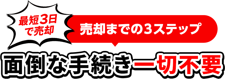 最短３日で売却 売却までの３ステップ 面倒な手続き一切不要