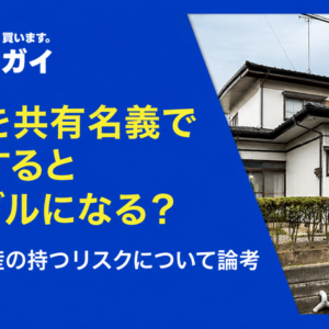 実家を共有名義で相続するとトラブルになる？共有不動産の持つリスクについて論考