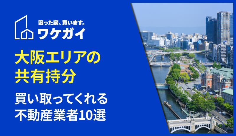 大阪エリアで共有持分を買い取ってくれる不動産業者10選!共有名義の不動産を売却したい方へ!のサムネイル画像