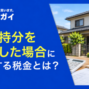 共有持分を放棄した場合に発生する税金とは？