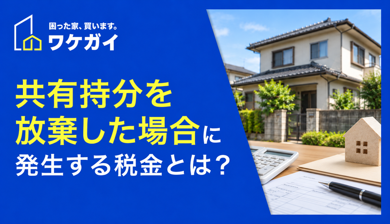 共有持分を放棄した場合に発生する税金とは？のサムネイル画像