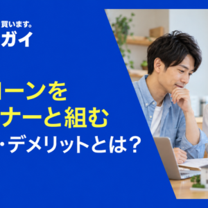 住宅ローンをパートナーと組むメリット・デメリットとは？