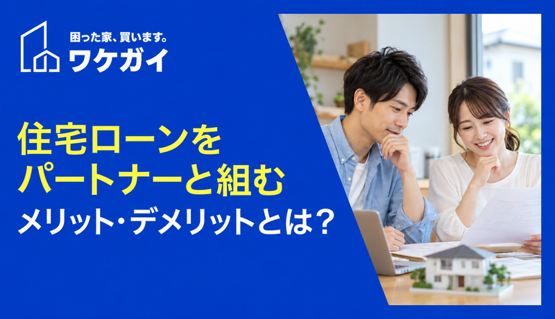 住宅ローンをパートナーと組むメリット・デメリットとは？