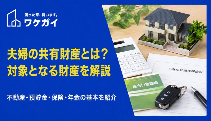 夫婦の共有財産とは？対象となる財産はどこまで？