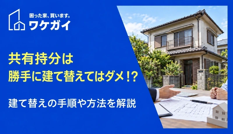 共有持分は勝手に建て替えてはダメ！？建て替えの手順や方法を解説