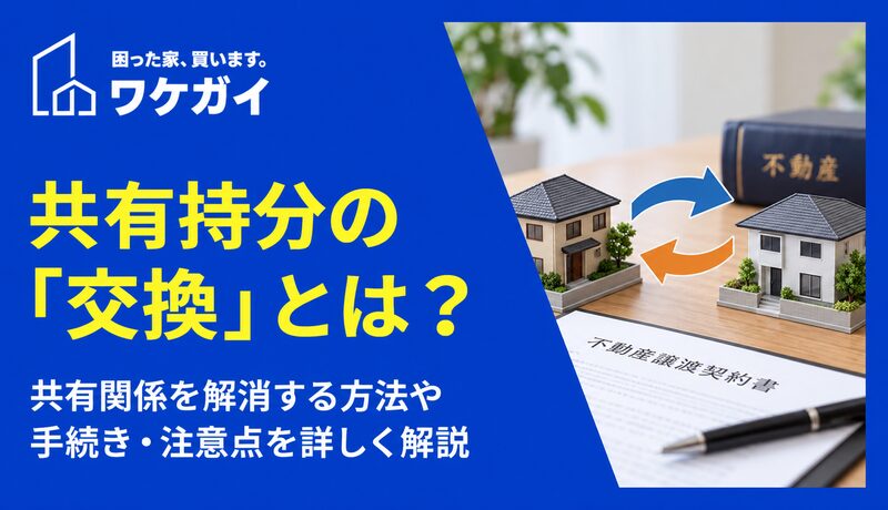 共有持分の「交換」とは？共有関係を解消する方法を詳しく解説