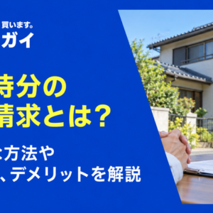 共有持分の買取請求とは?具体的な方法やメリット、デメリットを解説