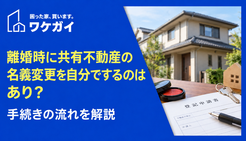 離婚時に共有不動産の名義変更を自分でするのはあり？手続きの流れを解説