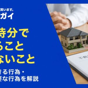 共有持分の所有者（共有者）ができること、できないこととは？