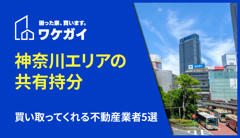 神奈川エリアで共有持分を買い取ってくれる不動産業者5選！