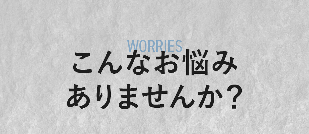 こんなお悩みありませんか？