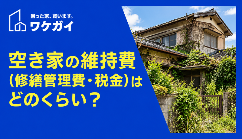 空き家の維持費（修繕管理費・税金）はどのくらい？