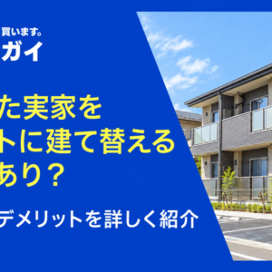 相続した実家をアパートに建て替えるのってあり?メリット・デメリットを詳しく紹介