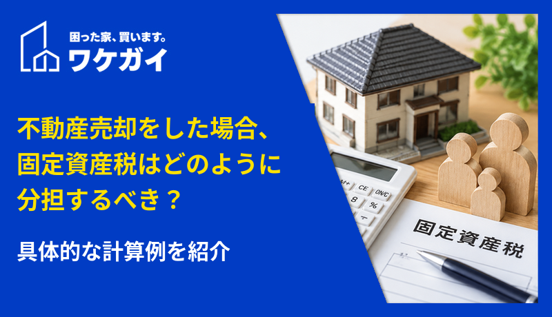 不動産売却をした場合、固定資産税はどのように分担するべき？具体的な計算例を紹介