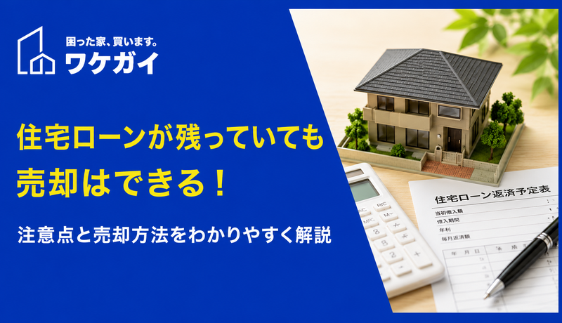 住宅ローンが残っているけど家を売りたい！オーバーローン・アンダーローンごとの売却手法を解説