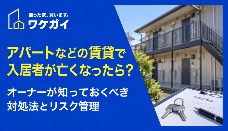 アパートなどの賃貸で入居者が亡くなったら？オーナーが知っておくべき対処法とリスク管理