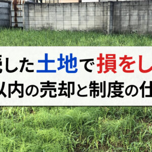 相続した土地は「5年以内」に売ってもほとんど損にならない！理由と制度上の仕組みを解説