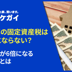空き家の固定資産税は無料にならない？支払額が6倍になる仕組みとは