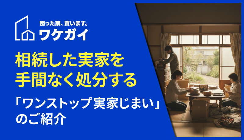 相続した実家を手間なく処分する「ワンストップ実家じまい」のご紹介のサムネイル画像